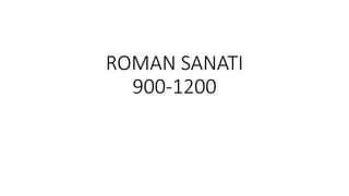 ROMAN SANATI
900-1200
 