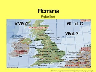 Romans Rebellion ,[object Object],http://www.voyagesphotosmanu.com/Complet/images/carta_regno_unido.gif 