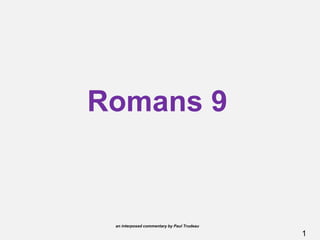 1
Romans 9
an interposed commentary by Paul Trudeau
 