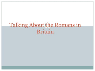 Talking About the Romans in
          Britain
 