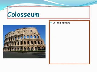 Colosseum
             All the Romans
 