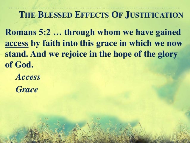 an analysis of justification peace grace and access in romans In addition to justification, christians enjoy peace this blessing, which is described in the present it is only because of christ that we have access to grace according to paul, this access is gained by. an analysis of justification peace grace and access in romans In addition to justification, christians enjoy peace this blessing, which is described in the present it is only because of christ that we have access to grace according to paul, this access is gained by.