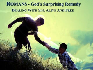 ROMANS - God's Surprising Remedy
DEALING WITH SIN: ALIVE AND FREE
 