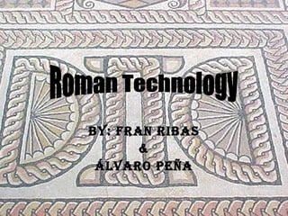 By: Fran Ribas & Álvaro Peña Roman Technology 