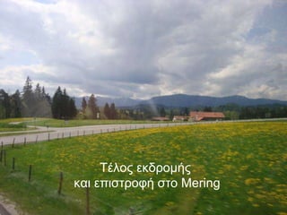 Τέλος εκδρομής  και επιστροφή στο  Mering 