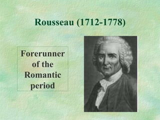 Rousseau (1712-1778) Forerunner of the Romantic period 