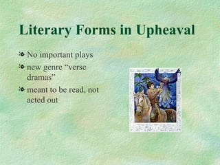 Literary Forms in Upheaval No important plays new genre “verse dramas” meant to be read, not acted out 