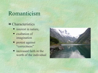 Romanticism Characteristics interest in nature, exaltation of imagination protest against “correctness” increased faith in the worth of the individual 