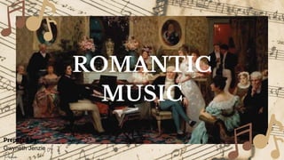 ROMANTIC
MUSIC
Prepared by:
Gwyneth Jenzie
 