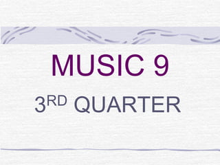 MUSIC 9
3RD QUARTER
 