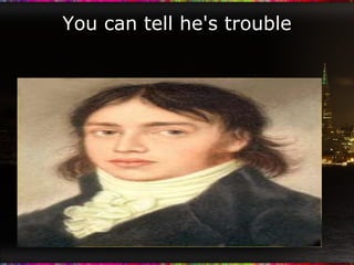 You can tell he's trouble 