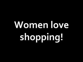 Women love shopping! 