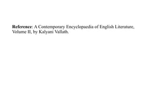 Reference: A Contemporary Encyclopaedia of English Literature,
Volume II, by Kalyani Vallath.
 