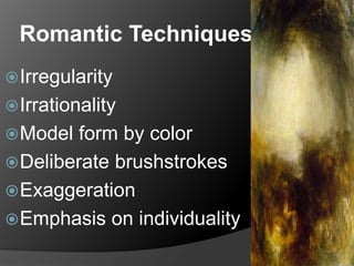 Romantic Techniques
Irregularity
Irrationality
Model form by color
Deliberate brushstrokes
Exaggeration
Emphasis on individuality
 