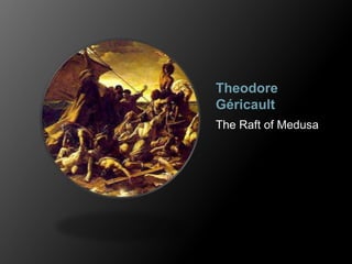 Theodore
Géricault
The Raft of Medusa
 
