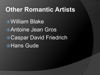 Other Romantic Artists
William Blake
Antoine Jean Gros
Caspar David Friedrich
Hans Gude
 