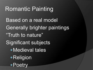 Romantic Painting
Based on a real model
Generally brighter paintings
“Truth to nature”
Significant subjects
Medieval tales
Religion
Poetry
 