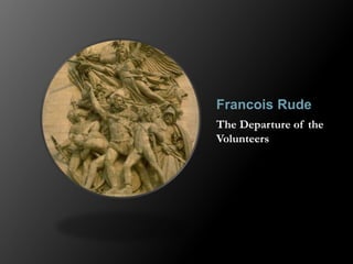 Francois Rude
The Departure of the
Volunteers
 