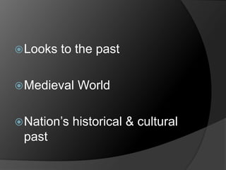 Looks to the past
Medieval World
Nation’s historical & cultural
past
 