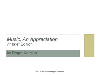 Music: An Appreciation 7 th  brief Edition by Roger Kamien  2011 © McGraw-Hill Higher Education 
