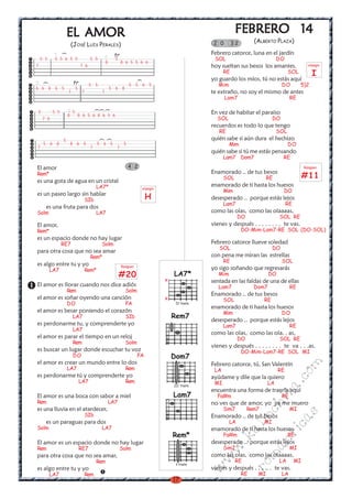 EL AMOR                                                                                  FEBRERO 14
                                                                                                      2 0       32        (ALBERTO PLAZA)
                            (JOSÉ LUIS PERALES)
                                                          tr                                         Febrero catorce, luna en el jardín
                    )
    5 5        5 5 6 5 5                   5 5             5                                          SOL                             DO
                                                     8         8 6 5 5 6 6
7                                    7 6                                                             hoy sueltan sus besos los amantes.                arpegio

                                                                                                           RE                               SOL          I
                                                                                                     yo guardo los míos, tú no estás aquí
                            tr




                                                                         )
                                           5 5                      5 5 6 5                             Mim                              DO        5)2
        )




6 6 8 6 5                       5                        5 6 8
                        7            7           7                                                   te extraño, no soy el mismo de antes
                                                                                                            Lam7                              RE

    5         5 5           5                                                                        En vez de habitar el paraíso
                                               )
                                               )
                                               )
                        8           8 6 5 6 8 6 5 6
        7 6                                                                                            SOL                          DO
                                                                                                     recuerdos es todo lo que tengo
                                                                                                        RE                            SOL
                    5                                                                                quién sabe si aún dura el hechizo
                                                 )
                                                 )




7
        5 6 8               8 6 5
                                           7
                                                5 6 5
                                                           7
                                                                5                                             Mim                           DO
                                                                                                     quién sabe si tú me estás pensando
                                                                                                           Lam7 Dom7                     RE

El amor                                                             4 2                                                                              Rasgueo
                                                                                                     Enamorado .. de tus besos
Rem*
                                                                                                           SOL                  RE                   #11
es una gota de agua en un cristal
                                               LA7*                                                  enamorado de ti hasta los huesos
                                                                          arpegio
                                                                                                           Mim                           DO
es un paseo largo sin hablar
                                         SIb                                  H                      desesperado .. porque estás lejos
                                                                                                           Lam7                            RE
         es una fruta para dos
Solm                                           LA7                                                   como las olas, como las olaaaas,
                                                                                                                   DO                  SOL RE
El amor,                                                                                             vienes y después . . . . . . . . te vas.
Rem*                                                                                                                 DO-Mim-Lam7-RE SOL (DO-SOL)
es un espacio donde no hay lugar
                    RE7                          Solm                                                Febrero catorce llueve soledad
                                                                                                        SOL                         DO
para otra cosa que no sea amar
                                           Rem*                                                      con pena me miran las estrellas
                                                                                                           RE                            SOL
es algo entre tu y yo                                          Rasgueo
            LA7                          Rem*                                                        yo sigo soñando que regresarás
                                                               #20                      LA7*            Mim                      DO
                                                                                    x                sentada en las faldas de una de ellas
El amor es llorar cuando nos dice adiós                                                                 Lam7              Dom7                RE
                        Rem                                      Solm
                                                                                                     Enamorado .. de tus besos
el amor es soñar oyendo una canción                                                 x                      SOL                 RE
                        DO                                       FA                      IV traste
                                                                                                     enamorado de ti hasta los huesos
el amor es besar poniendo el corazón                                                                       Mim                           DO
                            LA7                                  SIb                    Rem7         desesperado .. porque estás lejos
es perdonarme tu, y comprenderte yo                                                                        Lam7                               RE
                            LA7
                                                                                                     como las olas, como las ola. . as,
el amor es parar el tiempo en un reloj                                                                             DO                  SOL RE
                            Rem                                  Solm
                                                                                                     vienes y después . . . . . . . . te va . . .as.
es buscar un lugar donde escuchar tu voz                                                                             DO-Mim-Lam7-RE SOL MI
                            DO                                           FA             Dom7
el amor es crear un mundo entre lo dos                                                               Febrero catorce, tú, San Valentín
                                                                                                                                                   m


                        LA7                                      Rem                                  LA                              RE
                                                                                                                                            co



es perdonarme tú y comprenderte yo                                                                   ayúdame y dile que la quiero
                                    LA7                          Rem                                  MI                         LA
                                                                                                                                      a.




                                                                                        III traste
                                                                                                     encuentra una forma de traerla aquí
                                                                                        Lam7
                                                                                                                                 it




El amor es una boca con sabor a miel                                                                   Fa#m                              RE
Rem                                                      LA7                                         no ves que de amor, yo ya me muero
                                                                                                                           ch




es una lluvia en el atardecer,                                                                             Sim7         Rem7                  MI
                                                                                                                                                 s




                                         SIb                                                         Enamorado .. de tus besos
                                                                                                                          in
                                                                                                                                         ica




         es un paraguas para dos                                                                              LA               MI
Solm                                             LA7
                                                                                                                   al




                                                                                                     enamorado de ti hasta los huesos
                                                                                        Rem*               Fa#m                             RE
                                                                                                                                 nt
                                                                                                             .k




El amor es un espacio donde no hay lugar                                                             desesperado .. porque estás lejos
Rem                                 RE7                        Solm                                        Sim7                               MI
                                                                                                                          ma
                                                                                                        w




para otra cosa que no sea amar,                                                                      como las olas, como las olaaaas,
                                                                                                     w




                                               Rem                                                               RE                   LA        MI
                                                                                                                      ro




                                                                                         V traste
es algo entre tu y yo                                                                                vienes y después . . . .. . te vas.
                                                                                                     w




            LA7                          Rem                                                                         RE    MI            LA
                                                                                        17
 