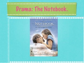 Drama: The Notebook. 