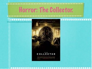 Horror: The Collector. http://www.imdb.com/title/tt0844479/ 