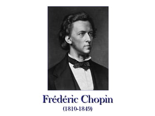 Fr édéric Chopin (1810-1849) 