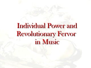 Individual Power and Revolutionary Fervor  in Music 