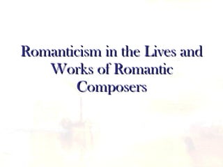 Romanticism in the Lives and Works of Romantic Composers 