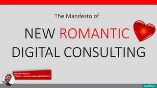 The Manifesto of
NEW ROMANTIC
DIGITAL CONSULTING
Maurizio Savoca
Partner – maurizio.savoca@docflow.it
 