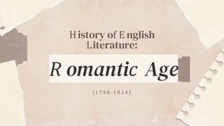 History of E nglish
Literature:
R omantic Age
(1 7 9 8 -1 8 2 4 )
 