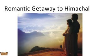 Romantic Getaway to Himachal
 