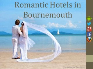 Romantic Hotels in
Bournemouth
Presented by Tazoff.com
 
