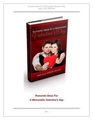 Romantic Ideas For A Memorable Valentine’s Day
- 1 -
Romantic Ideas For
A Memorable Valentine's Day
https://bit.ly/3IM3H6c
 