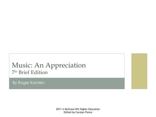 By Roger Kamien Music: An Appreciation 7 th  Brief Edition 2011 © McGraw-Hill Higher Education Edited by Carolyn Ponce 