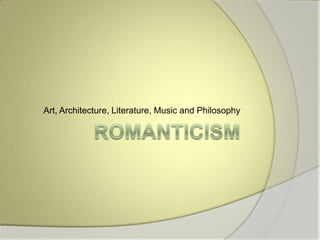 Romanticism Art, Architecture, Literature, Music and Philosophy 