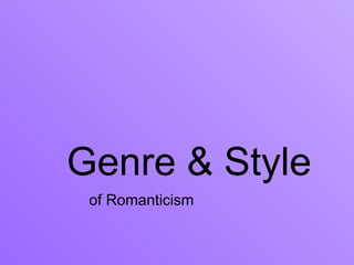Genre & Style
 of Romanticism
 