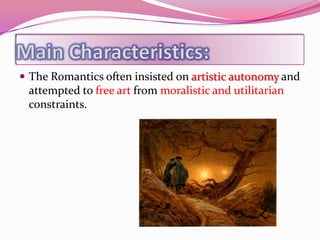  The Romantics often insisted on artistic autonomy and
 attempted to free art from moralistic and utilitarian
 constraints.
 