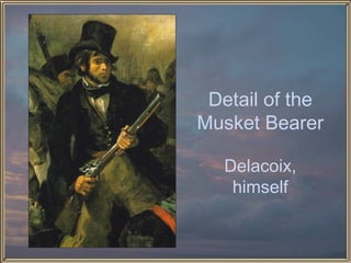 Detail of the
Musket Bearer

   Delacoix,
    himself
 