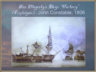 His Majesty’s Ship, “Victory”
(Trafalgar) - John Constable, 1806
 