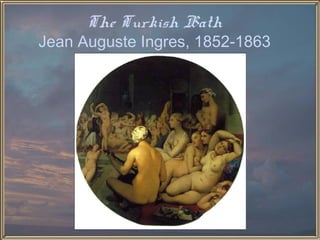 The Turkish Bath
Jean Auguste Ingres, 1852-1863
 
