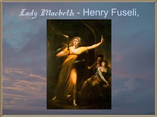 Lady Macbeth - Henry Fuseli,
           1794
 