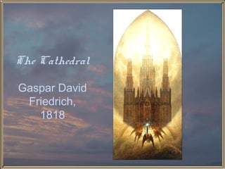 The Cathedral

Gaspar David
 Friedrich,
   1818
 