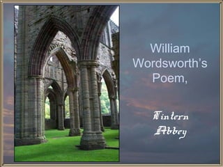 William
Wordsworth’s
  Poem,


   Tintern
   Abbey
 