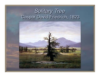 Solitary Tree
Caspar David Friedrich, 1823
 