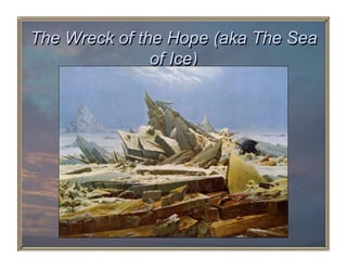 The Wreck of the Hope (aka The Sea
               of Ice)
    Caspar David Friedrich, 1821
 