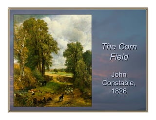 The Corn
  Field

  John
Constable,
  1826
 