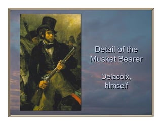 Detail of the
Musket Bearer

   Delacoix,
    himself
 