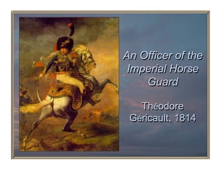 An Officer of the
 Imperial Horse
    Guard

   Théodore
 Géricault, 1814
 